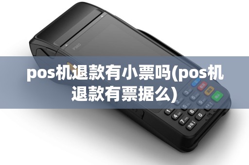 pos机退款有小票吗(pos机退款有票据么)