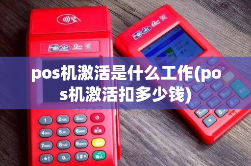 pos机激活是什么工作(pos机激活扣多少钱)