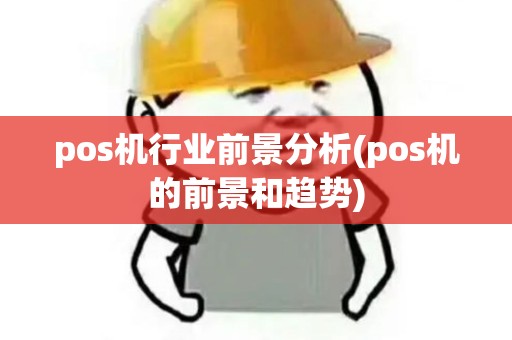 pos机行业前景分析(pos机的前景和趋势)