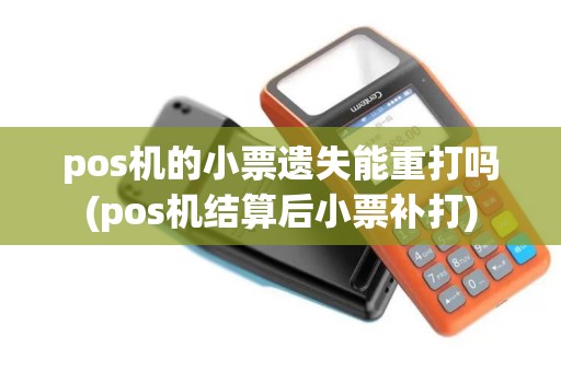 pos机的小票遗失能重打吗(pos机结算后小票补打)