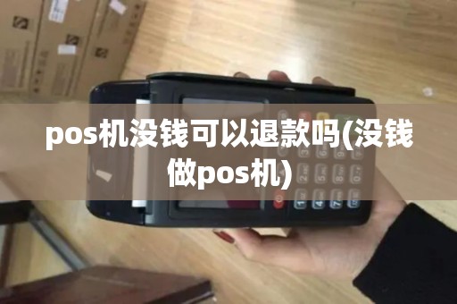 pos机没钱可以退款吗(没钱做pos机)