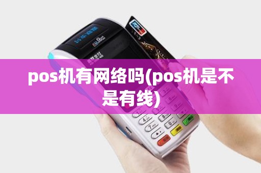pos机有网络吗(pos机是不是有线)