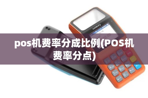 pos机费率分成比例(POS机费率分点)