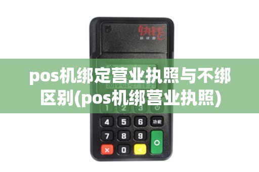 pos机绑定营业执照与不绑区别(pos机绑营业执照)