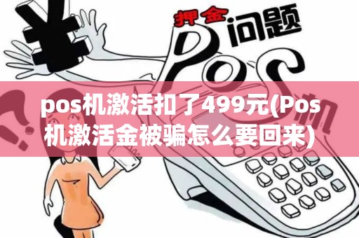 pos机激活扣了499元(Pos机激活金被骗怎么要回来)