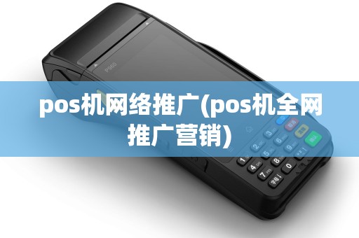 pos机网络推广(pos机全网推广营销)