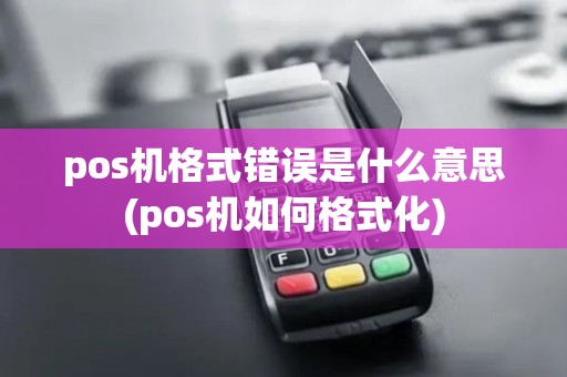 pos机格式错误是什么意思(pos机如何格式化)