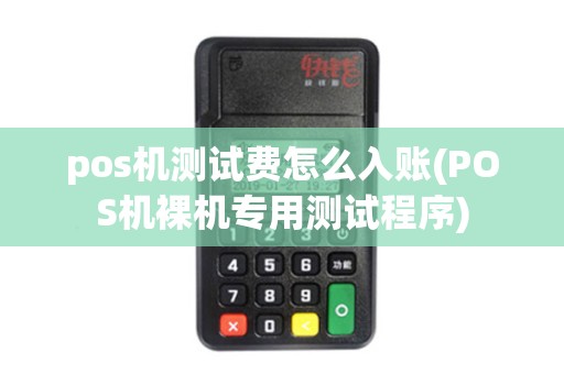 pos机测试费怎么入账(POS机裸机专用测试程序)