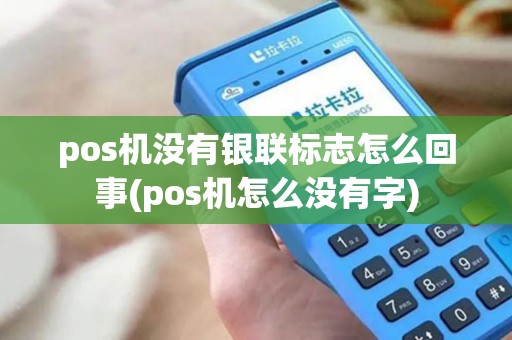 pos机没有银联标志怎么回事(pos机怎么没有字)