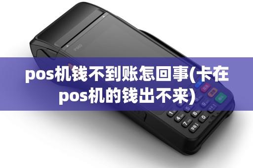 pos机钱不到账怎回事(卡在pos机的钱出不来)