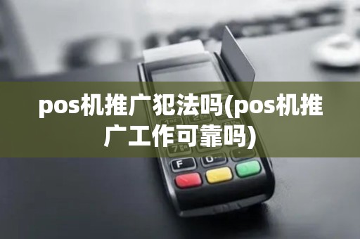 pos机推广犯法吗(pos机推广工作可靠吗)
