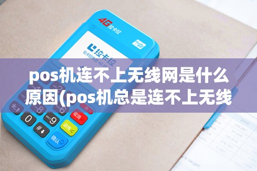 pos机连不上无线网是什么原因(pos机总是连不上无线)