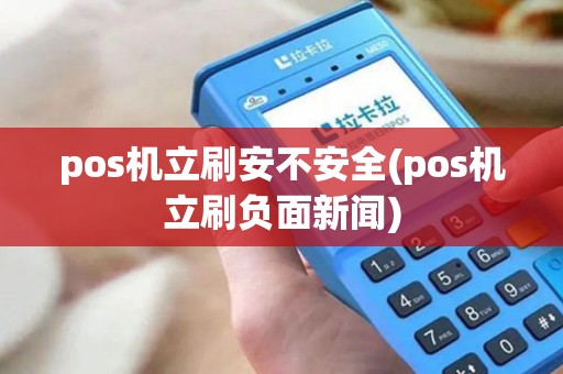 pos机立刷安不安全(pos机立刷负面新闻)