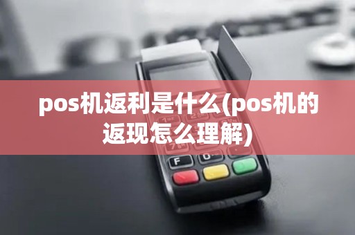 pos机返利是什么(pos机的返现怎么理解)