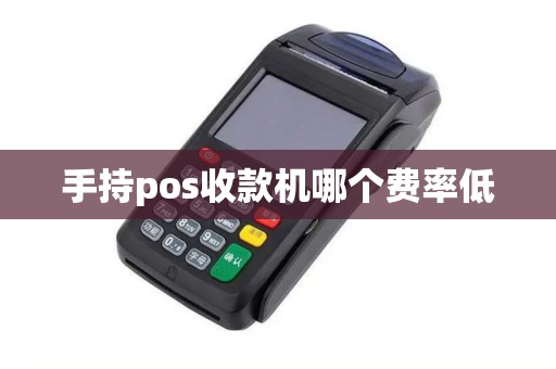 手持pos收款机哪个费率低