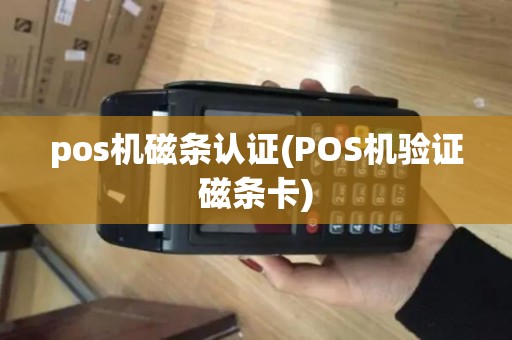 pos机磁条认证(POS机验证磁条卡)