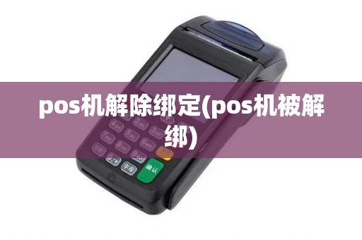 pos机解除绑定(pos机被解绑)