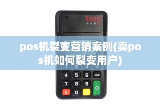 pos机裂变营销案例(卖pos机如何裂变用户)