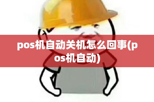 pos机自动关机怎么回事(pos机自动)