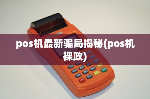 pos机最新骗局揭秘(pos机裸政)