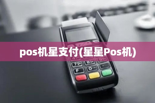 pos机星支付(星星Pos机)