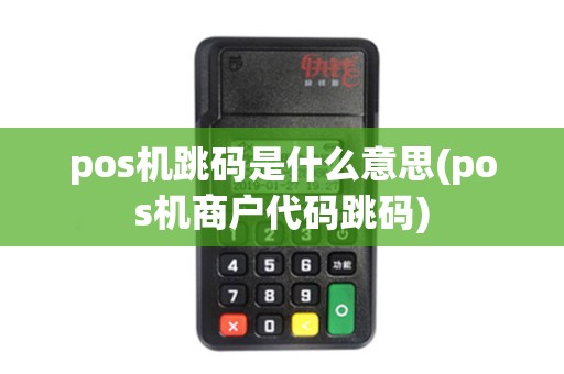 pos机跳码是什么意思(pos机商户代码跳码)