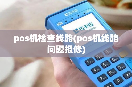 pos机检查线路(pos机线路问题报修)