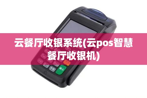 云餐厅收银系统(云pos智慧餐厅收银机)