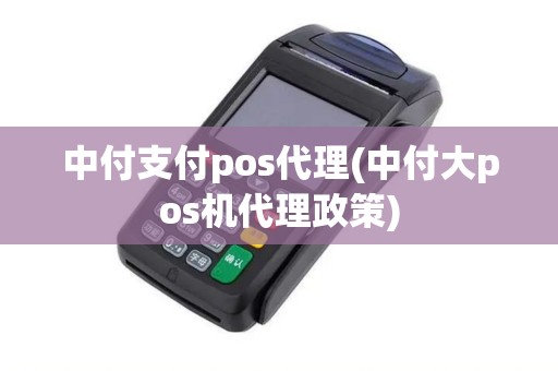 中付支付pos代理(中付大pos机代理政策)