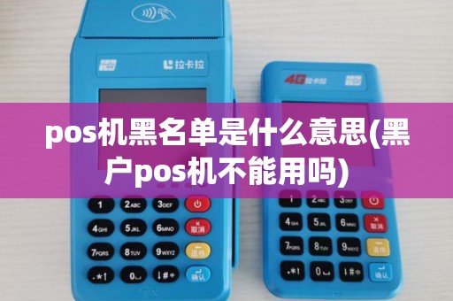 pos机黑名单是什么意思(黑户pos机不能用吗)