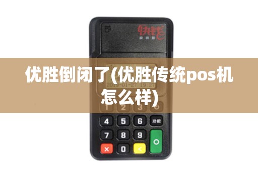 优胜倒闭了(优胜传统pos机怎么样)