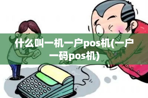 什么叫一机一户pos机(一户一码pos机)