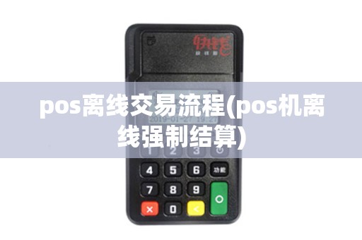 pos离线交易流程(pos机离线强制结算)
