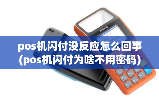 pos机闪付没反应怎么回事(pos机闪付为啥不用密码)