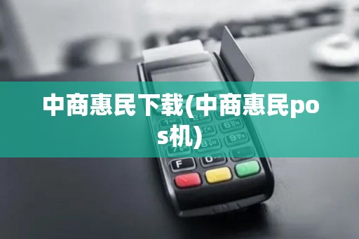 中商惠民下载(中商惠民pos机)