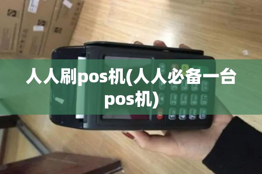 人人刷pos机(人人必备一台pos机)