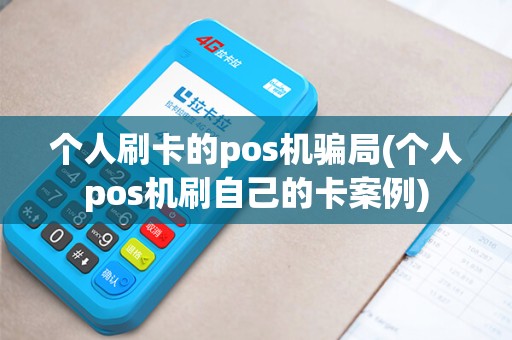 个人刷卡的pos机骗局(个人pos机刷自己的卡案例)