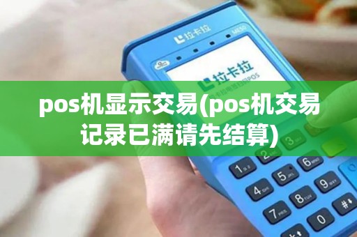pos机显示交易(pos机交易记录已满请先结算)