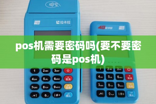 pos机需要密码吗(要不要密码是pos机)