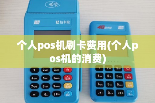 个人pos机刷卡费用(个人pos机的消费)
