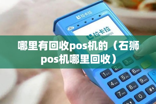 哪里有回收pos机的（石狮pos机哪里回收）