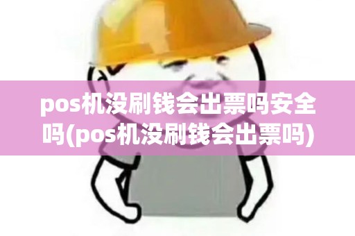 pos机没刷钱会出票吗安全吗(pos机没刷钱会出票吗)