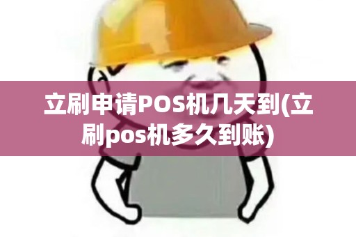 立刷申请POS机几天到(立刷pos机多久到账)