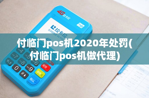 付临门pos机2020年处罚(付临门pos机做代理)