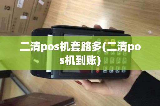 二清pos机套路多(二清pos机到账)