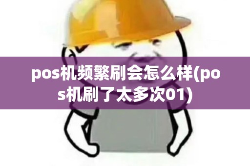 pos机频繁刷会怎么样(pos机刷了太多次01)