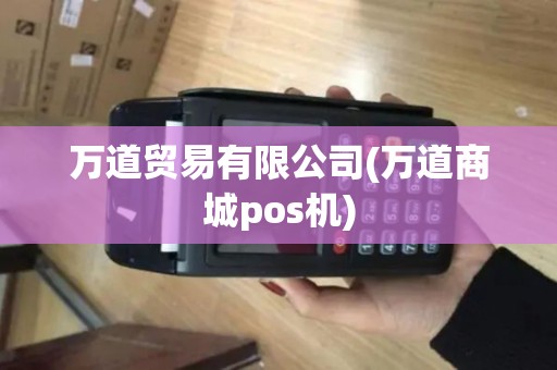 万道贸易有限公司(万道商城pos机)