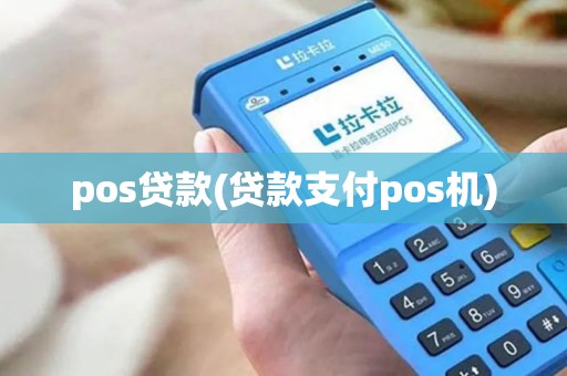 pos贷款(贷款支付pos机)