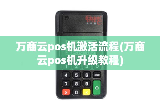 万商云pos机激活流程(万商云pos机升级教程)
