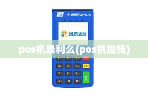 pos机暴利么(pos机抛钱)